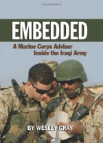 Embedded: A Marine Corps Adviser Inside the Iraqi Army - Wesley Gray