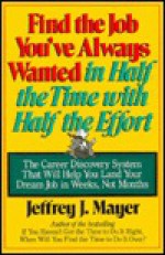 Find the Job You've Always Wanted in Half the Time with Half the Effort - Jeffrey J. Mayer