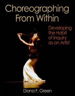 Choreographing from Within: Developing the Habit of Inquiry as an Artist - Diana Green