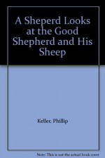 A Sheperd Looks at the Good Shepherd and His Sheep - Phillip Keller