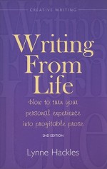 Writing from Life: How to Turn Your Personal Experience Into Profitable Prose - Lynne Hackles