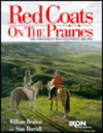 Red Coats On The Prairies - William Beahen, Brian Danchuk, Stan Horrall