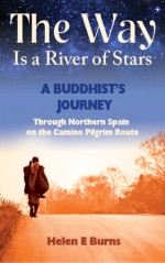 The Way is a River of Stars: A Buddhist's Journey Through Northern Spain on the Camino Pilgrim Route - Helen Burns