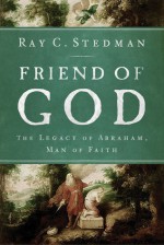 Friend of God: The Legacy of Abraham, Man of Faith - Ray C. Stedman