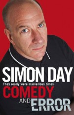 Comedy and Error: They Really Were Marvellous Times - Simon Day