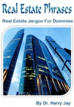 Real Estate Phrases - Terms, Terminology, Phrases & Meanings (Business & Investing) - Dr. Harry Jay, Buiness and Investing