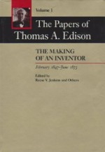 The Papers of Thomas A. Edison: The Making of an Inventor, February 1847-June 1874 - Thomas Edison