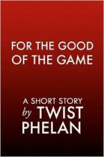 For the Good of the Game - Twist Phelan