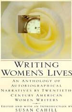 Writing Women's Lives: An Anthology of Autobiographical Narratives by Twentieth-Century American Women Writers - Susan Cahill