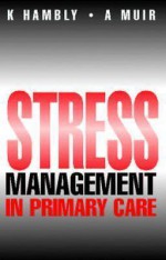 Stress Management in Primary Care - Kenneth Hambly, Alice Muir