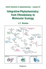 Integrative Phytochemistry: From Ethnobotany to Molecular Ecology: Recent Advances in Phytochemistry - Society Of North America Phytochemical Society of North America, John T. Romeo