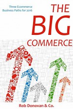 The Big Commerce Bundle: Three Ecommerce Business Paths for 2016 - Rob Donovan