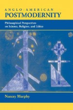 Anglo-american Postmodernity: Philosophical Perspectives On Science, Religion, And Ethics - Nancey Murphy