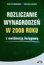 Rozliczanie wynagrodzeń w 2008 roku z ewidencją księgową - Wioletta Dworowska, Agnieszka Jacewicz