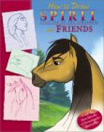 Spirit: How To Draw Spirit and Friends (Spirit: Stallion of the Cimarron) (Spirit: Stallion of the Cimarron) - DreamWorks