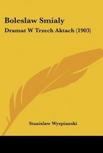 Boleslaw Smialy: Dramat W Trzech Aktach (1903) - Stanisław Wyspiański