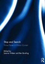 Stop and Search: Police Power in Global Context - Leanne Weber, Ben Bowling