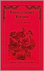 Revolutionary Recipes: Colonial Food, Lore, & More - Patricia B. Mitchell