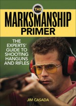 The Marksmanship Primer: The Experts' Guide to Shooting Handguns and Rifles - Jim Casada