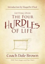 Getting Over the Four Hurdles of Life - Dale Brown, Trent Angers