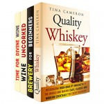 Time for Drinks Box Set (4 in 1): Your Personal Guide to Quality Whiskeys, Wine Collections and Brewery Plus Amazing Cocktails for Every Occasion (Winter Cocktails & Whiskey) - Tina Cameron, Clifford Sutton, Jeremy West, Samantha Stewart