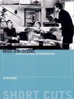 Mise-En-SC?Ne: Film Style and Interpretation - John Gibbs