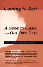 Coming to Rest: A Guide to Caring for Our Own Dead, an Alternative to the Commercial Funeral - Julie Wiskind, Richard Spiegel