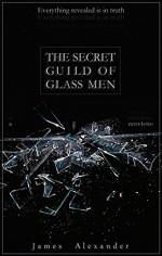 The Secret Guild of Glass Men - James Alexander