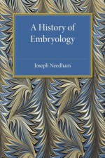 A History of Embryology - Joseph Needham, Arthur Hughes