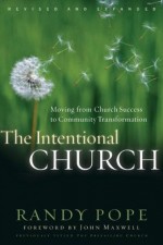 The Intentional Church: Moving from Church Success to Community Transformation - Randy Pope, John Maxwell