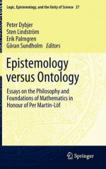 Epistemology Versus Ontology: Essays on the Philosophy and Foundations of Mathematics in Honour of Per Martin-Lof - Sten Lindström, P. Dybjer, Erik Palmgren