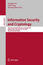 Information Security and Cryptology: 10th International Conference, Inscrypt 2014, Beijing, China, December 13-15, 2014, Revised Selected Papers (Lecture Notes in Computer Science) - Dongdai Lin, Moti Young, Jianying Zhou