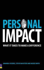 Personal Impact: What It Takes to Make a Difference. Amanda Vickers, Steve Bavister and Jackie Smith - Amanda Vickers, Steve Bavister, Jackie Smith