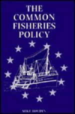 The Common Fisheries Policy. Origin, Evaluation and Future - Michael Holden