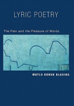 Lyric Poetry: The Pain and Pleasure of Words - Mutlu Konuk Blasing