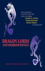 Dragon Lords and Warrior Women - Katharine Kerr, Sherwood Smith, Vonda N. McIntyre, Judith Tarr, Jennifer Stevenson, Ursula K. Le Guin, Deborah J. Ross, Amy Sterling Casil, Katharine Eliska Kimbriel, Phyllis J. Radford