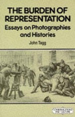 The Burden Of Representation: Essays On Photographies And Histories - John Tagg