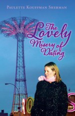 The Lovely Misery of Dating - Paulette Kouffman Sherman, Lindsay Murdoch, Sara Blum