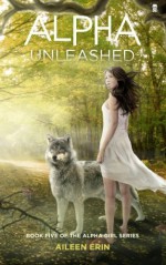 Alpha Unleashed (Alpha Girl) (Volume 5) - Aileen Erin