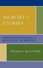 Memory's Stories: Interdisciplinary Readings of Multicultural Life Narratives - Thomas McGovern