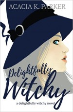 Delightfully Witchy (Delightfully Witchy Novella Trilogy) (Volume 1) - Acacia K Parker, Eve Arroyo