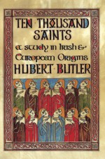 Ten Thousand Saints: A Study in Irish & European Origins - Hubert Butler