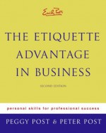 Emily Post's The Etiquette Advantage in Business: Personal Skills for Professional Success - Peggy Post, Peter Post