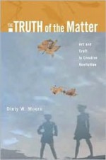 The Truth of the Matter: Art and Craft in Creative Nonfiction - Dinty W. Moore