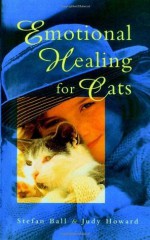 Emotional Healing For Cats - Stefan Ball, Judy Howard, Kate Aldous