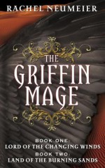 The Griffin Mage: Book 1: Lord of the Changing Winds & Book 2: Land of the Burning Sands - Rachel Neumeier