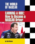 Earning a Ride: How to Become a NASCAR Driver - Bob Woods