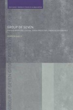 The Group of Seven: Finance Ministries, Central Banks and Global Financial Governance - Andrew Baker