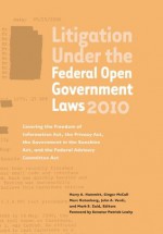 Litigation Under the Federal Open Government Laws 2010 - Electronic Privacy Information Center, Marc Rotenberg, Harry A. Hammitt, Ginger McCall, John A. Verdi, Mark S. Zaid