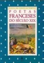 Poetas Franceses do Século XIX - José Lino Grünewald, Arthur Rimbaud, Paul Verlaine, Charles Baudelaire, Stéphane Mallarmé, Alfred de Musset, Victor Hugo, Théophile Gautier, Gérard de Nerval, Charles-Augustin Sainte-Beuve, Alphonse de Lamartine, Alfred de Vigny, Félix Arvers, Maurice de Guérin, Villie